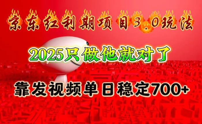 京东红利项目3.0玩法，2025只做他就对了，靠发视频单日稳定700+-副业库