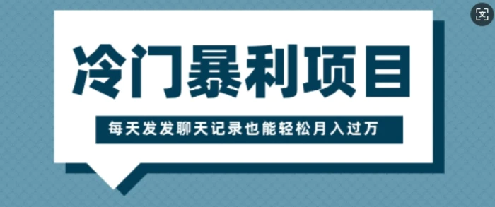 冷门暴利项目，一部手机即可操作，每天发发聊天记录也能轻松月入过W-副业库