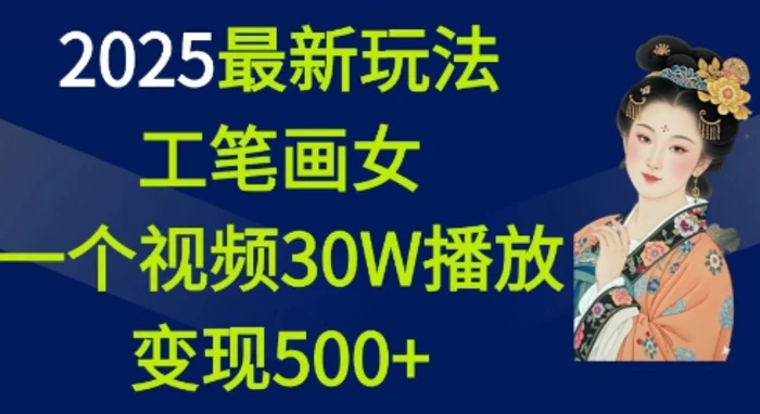 2025最新玩法，工笔画美女，一个视频30万播放变现500+-副业库