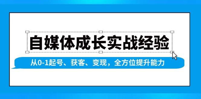 （13963期）自媒体成长实战经验，从0-1起号、获客、变现，全方位提升能力-副业库