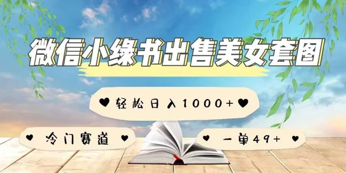微信小绿书卖美女套图，一单利润49+，冷门赛道，不内卷-副业库