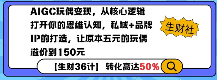 AIGC玩偶变现，从核心逻辑打开你的思维认知，私域+品牌IP的打造，让原本五元的玩偶溢价到150元-副业库