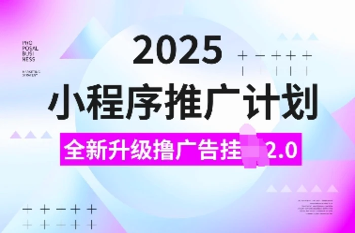 2025小程序推广计划，全新升级撸广告挂JI2.0玩法，日入多张，小白可做-副业库