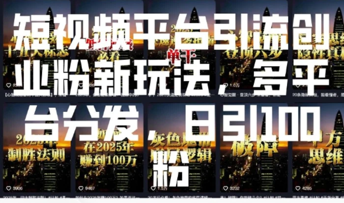 短视频平台引流创业粉新玩法，多平台分发，日引100粉-副业库