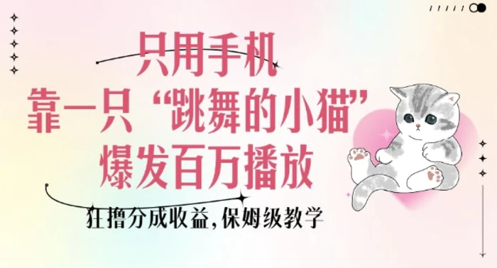 只用手机靠一只“跳舞的小猫”爆发百万播放，狂撸分成收益，保姆级教学-副业库
