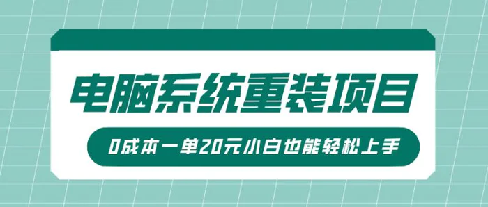 电脑系统重装项目，傻瓜式操作，0成本一单20元小白也能轻松上手-副业库