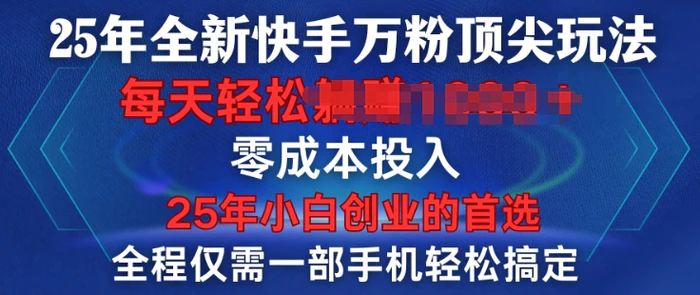 25年全新快手万粉顶尖玩法，全程一部手机轻松搞定，一分钟两条作品，零成本投入，只要做了就有结果-副业库