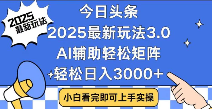 （14020期）今日头条2025最新玩法3.0，思路简单，复制粘贴，轻松实现矩阵日入3000+-副业库
