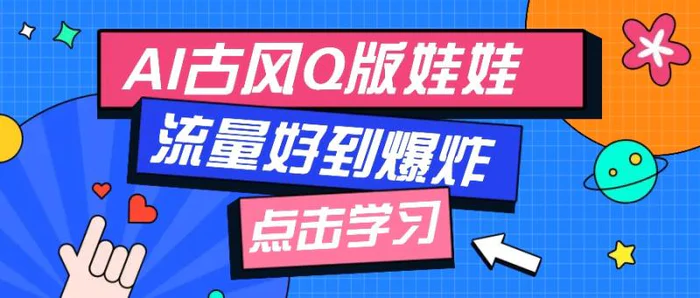 利用AI制做Q版古风娃娃视频，只需三步新手也能做出流量好到爆（附教程+提示）-副业库