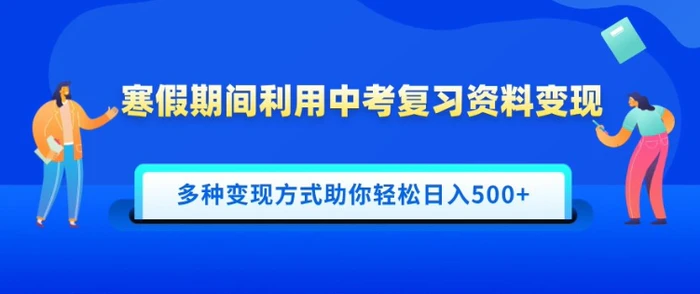 寒假期间利用中考复习资料变现，一部手机即可操作，多种变现方式助你轻松日入多张-副业库