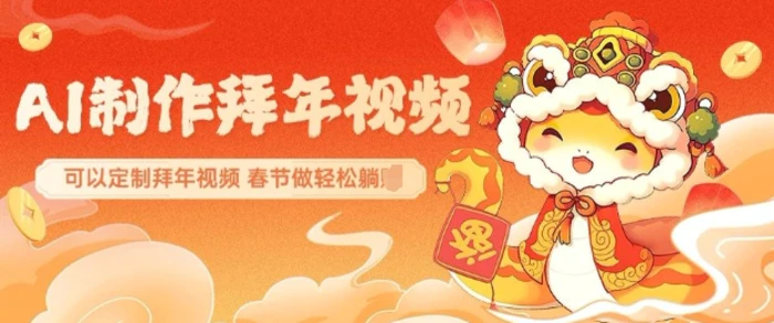 AI制作送祝福拜年视频，过年惊艳你的朋友圈可以定制拜年视频，AI一键生，春节做轻松躺Z-副业库