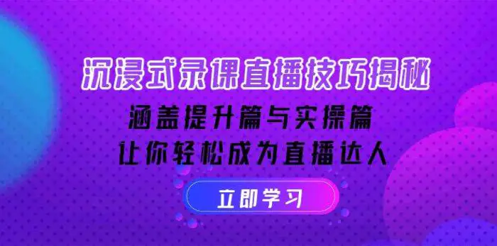 沉浸式录课直播技巧揭秘：涵盖提升篇与实操篇, 让你轻松成为直播达人-副业库