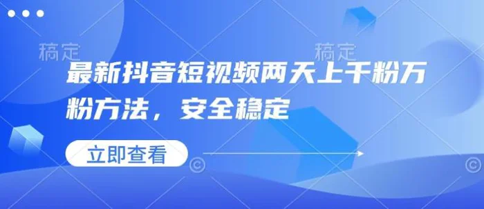 最新抖音短视频两天上千粉万粉方法，安全稳定-副业库
