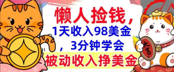 被动收入挣美金，0门槛，1天收入98美刀，3分钟学会，懒人捡钱-副业库