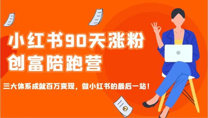 小红书90天涨粉创富陪跑营，三大体系成就百万变现，做小红书的最后一站！-副业库