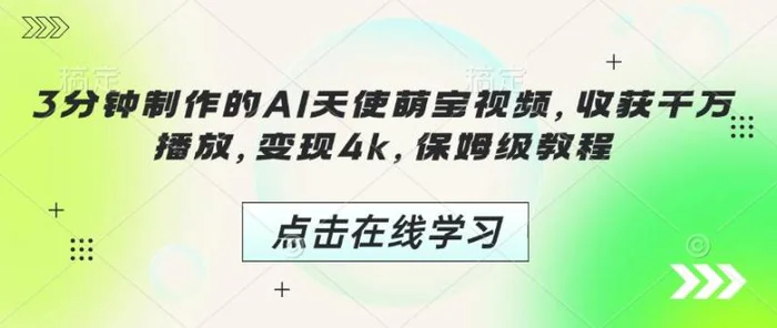 3分钟制作的AI天使萌宝视频，收获千万播放，变现4k，保姆级教程!-副业库