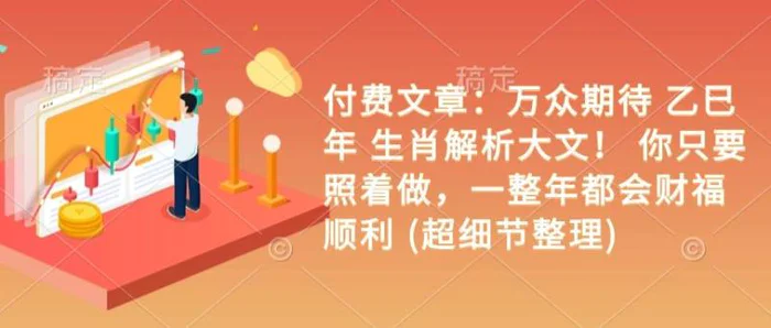 付费文章：万众期待 乙巳年 生肖解析大文！ 你只要照着做，一整年都会财福顺利 (超细节整理)-副业库