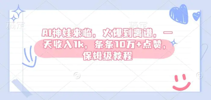 AI神娃来临，火爆到离谱，一天收入1k，条条10万+点赞，保姆级教程-副业库