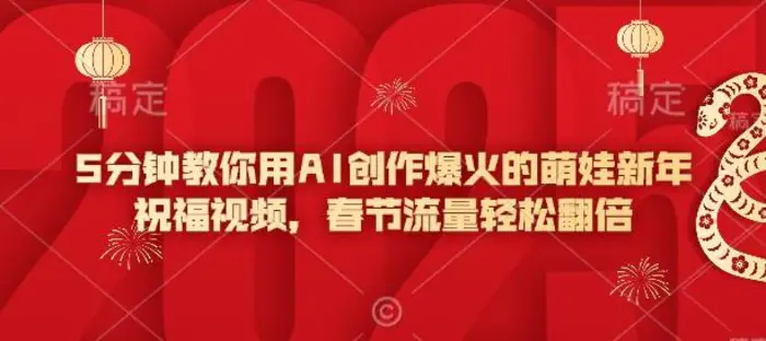 5分钟教你用AI创作爆火的萌娃新年祝福视频，春节流量轻松翻倍-副业库