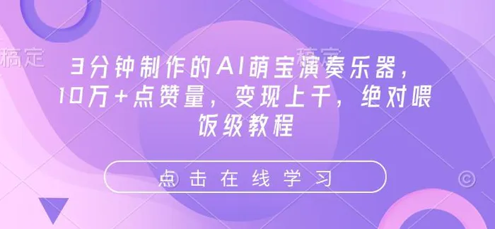 3分钟制作的AI萌宝演奏乐器，10万+点赞量，变现上千，绝对喂饭级教程-副业库