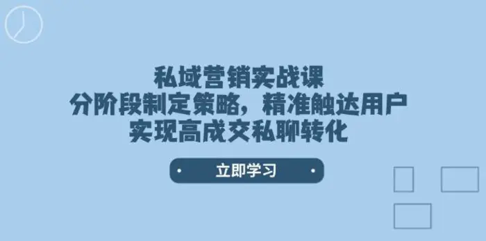 （14100期）私域营销实战课，分阶段制定策略，精准触达用户，实现高成交私聊转化-副业库