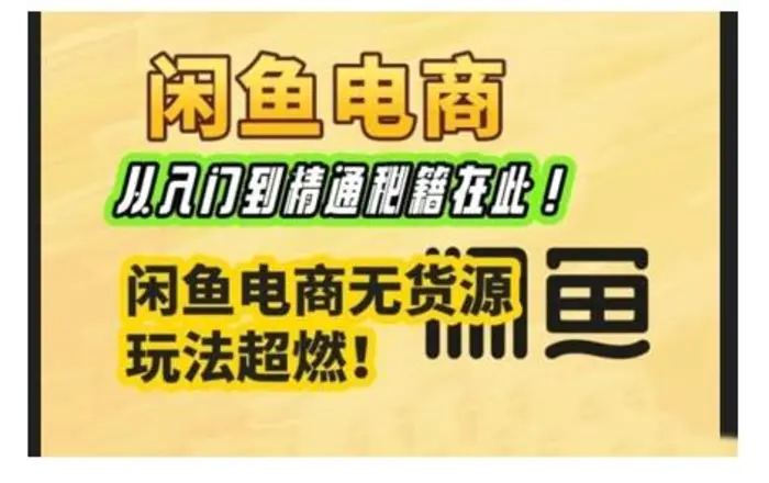 闲鱼电商实战课，从入门到精通秘籍在此，闲鱼电商无货源玩法超燃!-副业库