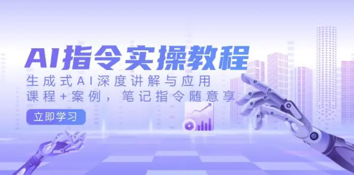（14097期）AI指令实操教程，生成式AI深度讲解与应用，课程+案例，笔记指令随意享-副业库