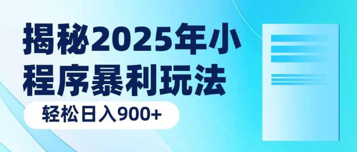 （14110期）揭秘2025年小程序暴利玩法：轻松日入900+-副业库