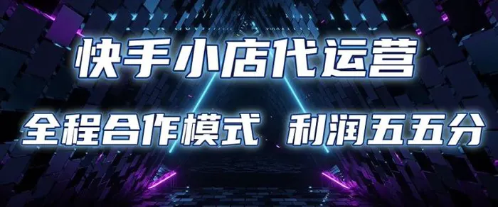 快手小店代运营 限时托管计划 合作模式 利润五五分成【揭秘】-副业库