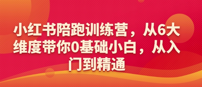 小红书陪跑训练营，从6大维度带你0基础小白，从入门到精通-副业库