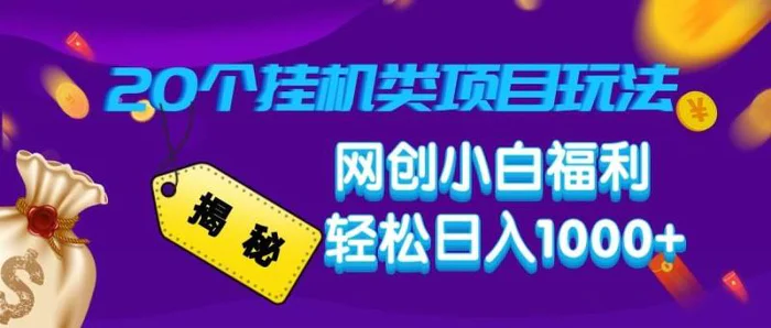 揭秘20种挂机类项目玩法 网创小白福利轻松日入1000+-副业库
