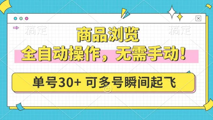 （14131期）商品浏览，全自动操作，无需手动，单号一天30+，多号矩阵，瞬间起飞-副业库