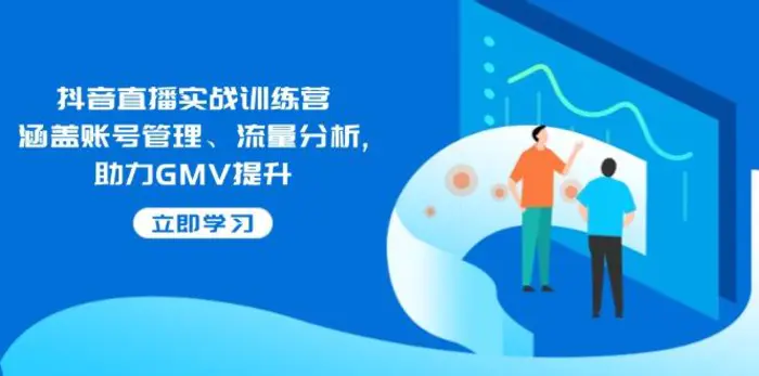 （14143期）抖音直播实战训练营：涵盖账号管理、流量分析, 助力GMV提升-副业库
