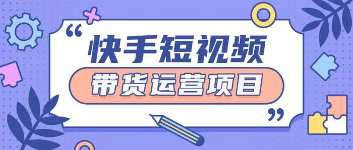 快手小店短视频运营项目，小白轻松上手日入2张-副业库