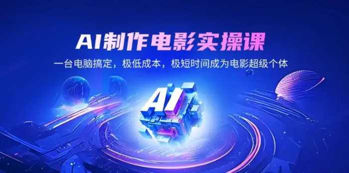 （14160期）AI制作电影实操课，一台电脑搞定，极低成本，极短时间成为电影超级个体-副业库