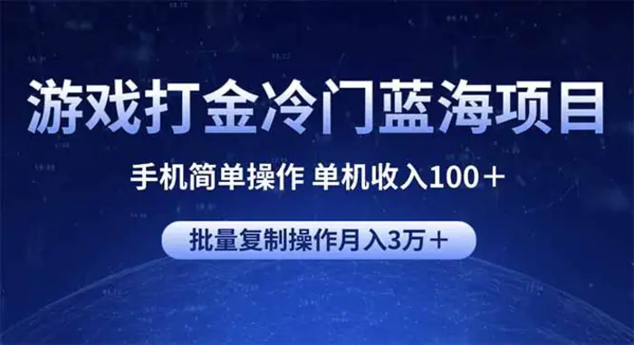 （14173期）游戏打金冷门蓝海项目 手机简单操作 单机收入100＋ 可批量复制操作-副业库