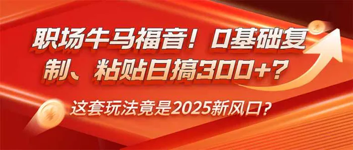 （14198期）职场牛马福音！0基础复制、粘贴日搞300+？这套玩法竟是2025新风口？-副业库