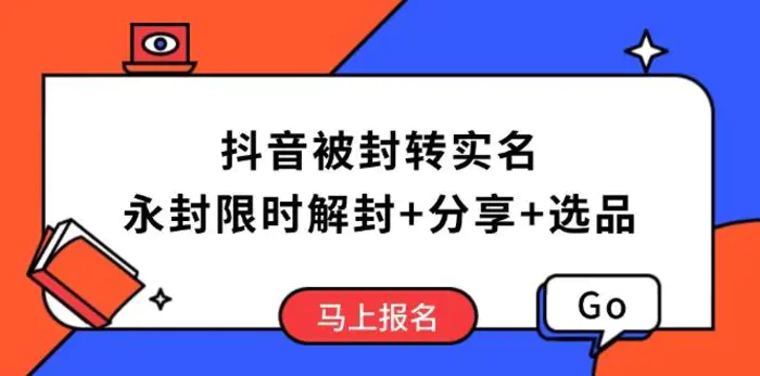 （14195期）抖音被封转实名攻略，永久封禁也能限时解封，分享解封后高效选品技巧-副业库