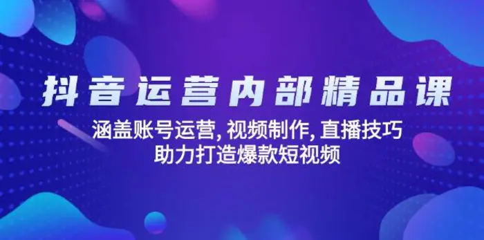 （14204期）抖音运营内部精品课：涵盖账号运营, 视频制作, 直播技巧, 助力打造爆款…-副业库