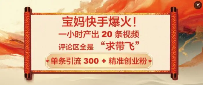 宝妈快手爆火，一小时产出 20 条视频，评论区全是 “求带飞”，单条引流 300 + 精准创业粉-副业库