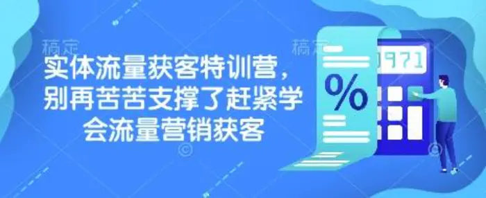 实体流量获客特训营，​别再苦苦支撑了赶紧学会流量营销获客-副业库