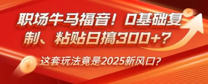 职场牛马福音！0基础复制、粘贴日搞3张？这套玩法竟是2025新风口？-副业库