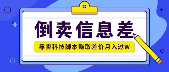 倒卖信息差项目利用信息差倒卖各类科技脚本月入1w+-副业库