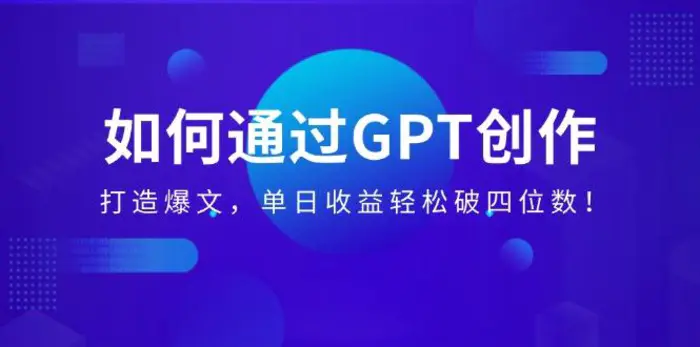 （14228期）如何通过GPT创作，打造爆文，单日收益轻松破四位数！-副业库