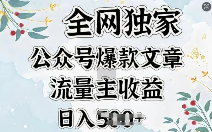 全网独家公众号爆款文章，流量主收益日入5张-副业库