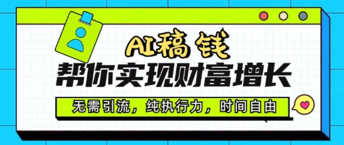 AI稿钱帮你实现财富增长，无需引流，纯执行力，时间自由，一天稳收2张-副业库