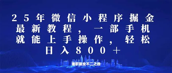 （14293期）微信小程序25年掘金玩法，一部手机就能操作，稳定日入800+,适合所有人…-副业库
