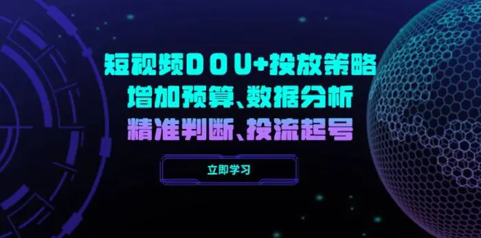 （14288期）短视频DOU+投放策略，增加预算、数据分析、精准判断，投流起号-副业库