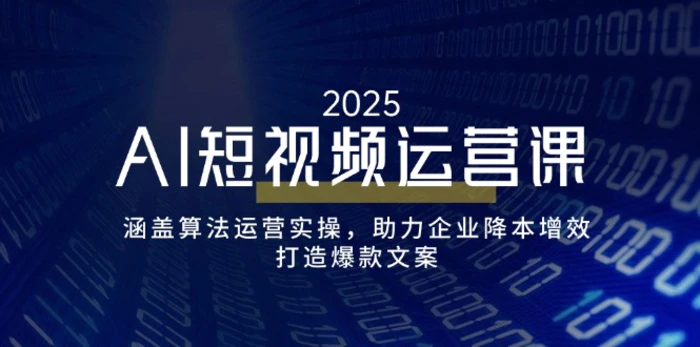 （14283期）AI短视频运营课，涵盖算法运营实操，助力企业降本增效，打造爆款文案-副业库