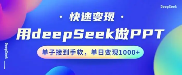 用DeepSeek做PPT，一个工具10分钟就可以搞定，快速接单变现，小白轻松上手，日搞多张-副业库